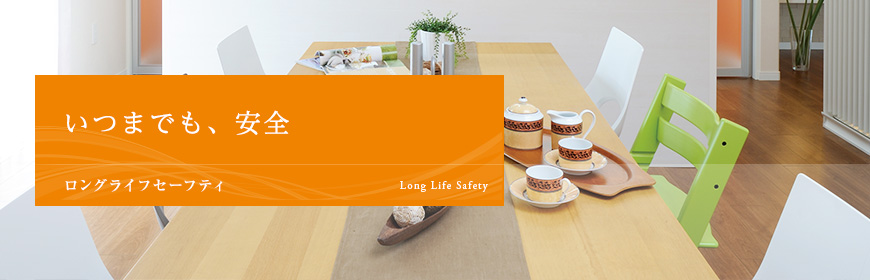 いつまでも、安全 Long Life Safety ロングライフセーフティ